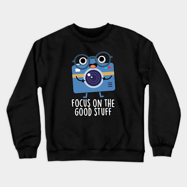 Focus On The Good Stuff Cute Positive Camera Pun Crewneck Sweatshirt by punnybone